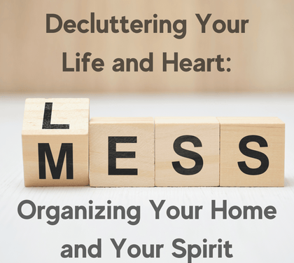 Decluttering Your Life and Heart: Organizing Your Home and Your Spirit