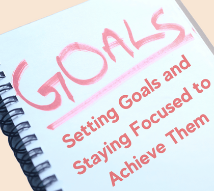 Setting Goals and Staying Focused to Achieve Them