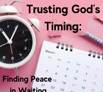 Trusting God’s Timing: Finding Peace in Waiting