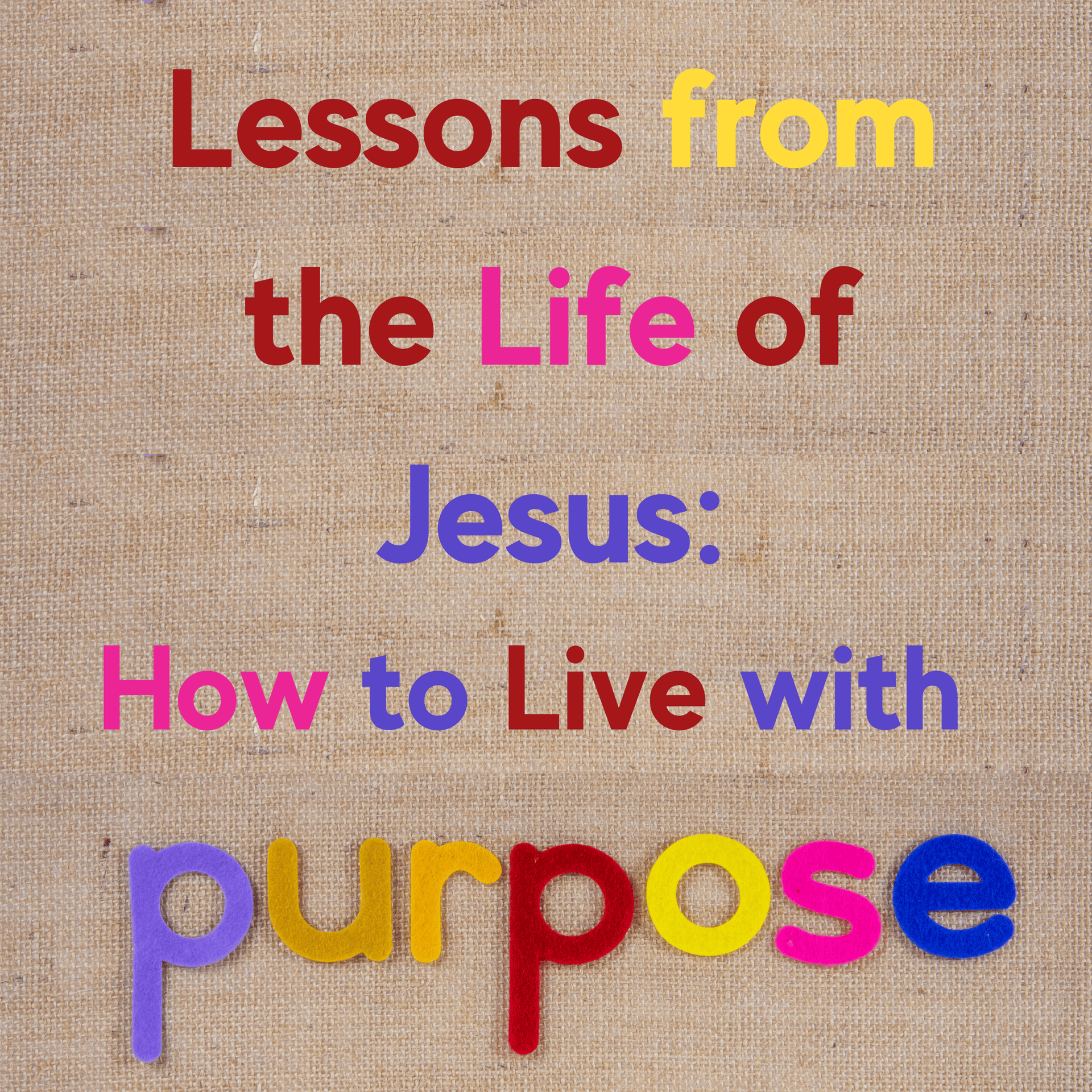 Lessons from the Life of Jesus: How to Live with Purpose