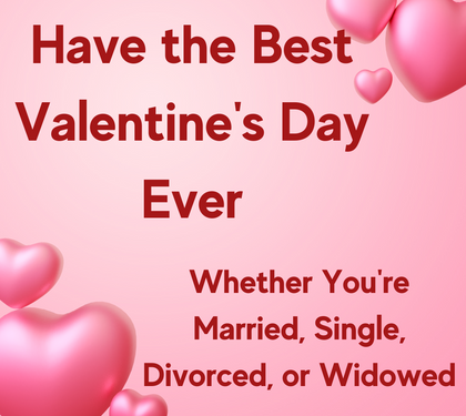 Have the Best Valentine's Day Ever—Whether You're Married, Single, Divorced, or Widowed