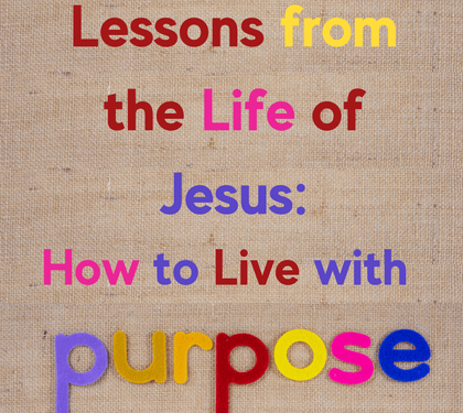 Lessons from the Life of Jesus: How to Live with Purpose