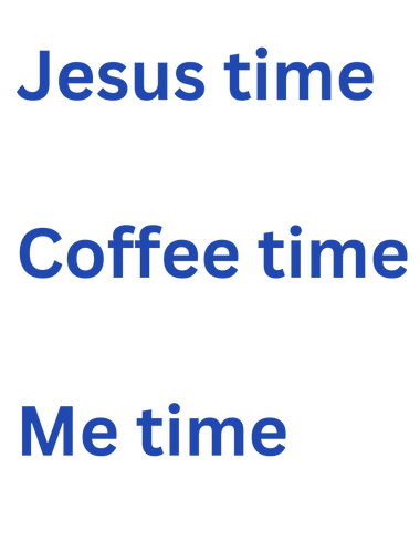 blue text on white background " Jesus time. coffee time. me time." top to bottom