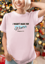 I Wasn't Made for Winter T-shirt with Philippians 4:13