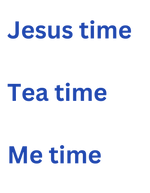 Jesus time, Tea time, Me time 